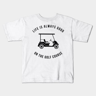 Life Is Always Good On The Golf Course Funny Kids T-Shirt